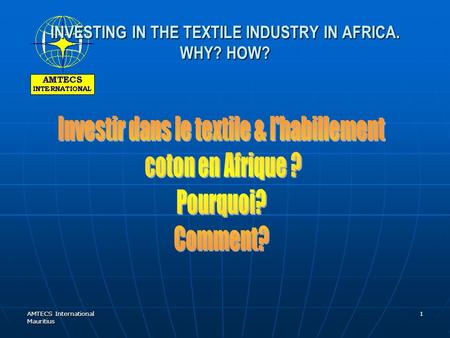 AMTECS International Mauritius 1 INVESTING IN THE TEXTILE INDUSTRY IN AFRICA. WHY? HOW?