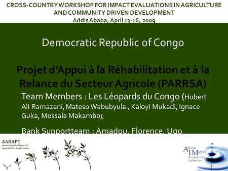 Democratic Republic of Congo Projet dAppui à la Réhabilitation et à la Relance du Secteur Agricole (PARRSA) CROSS-COUNTRY WORKSHOP FOR IMPACT EVALUATIONS.