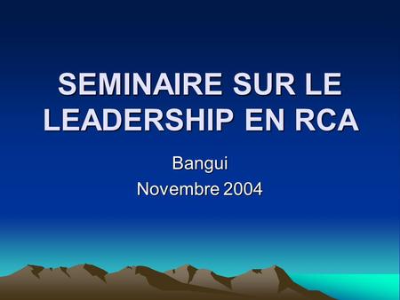 SEMINAIRE SUR LE LEADERSHIP EN RCA Bangui Novembre 2004.