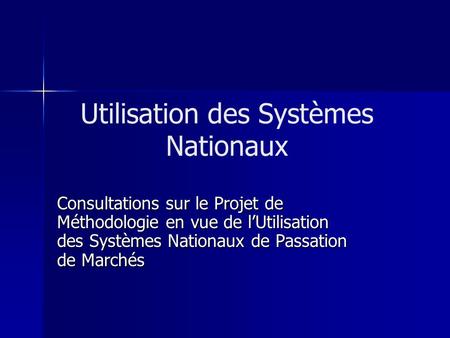 Utilisation des Systèmes Nationaux Consultations sur le Projet de Méthodologie en vue de lUtilisation des Systèmes Nationaux de Passation de Marchés.