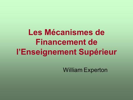Les Mécanismes de Financement de lEnseignement Supérieur William Experton.