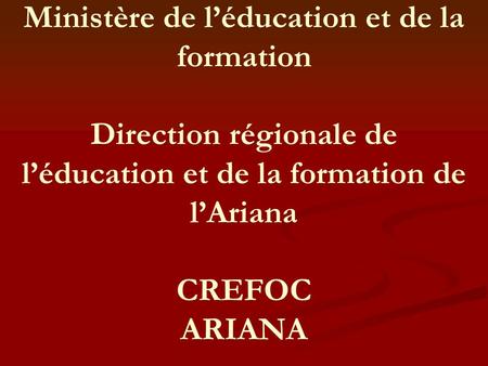 Ministère de l’éducation et de la formation Direction régionale de l’éducation et de la formation de l’Ariana CREFOC ARIANA.
