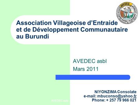 Association Villageoise d’Entraide et de Développement Communautaire au Burundi AVEDEC asbl Mars 2011 NIYONZIMA Consolate e-mail: mbuconso@yahoo.fr Phone: