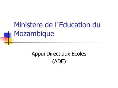 Ministere de l Education du Mozambique Appui Direct aux Ecoles (ADE)