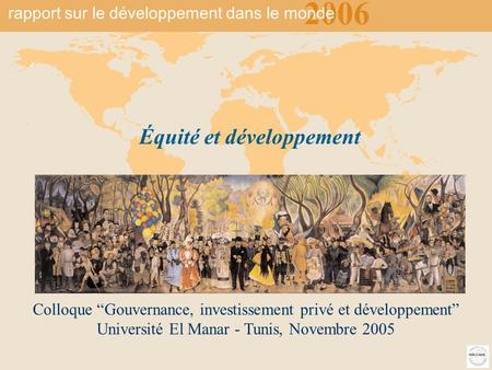 2006 rapport sur le développement du monde Équité et développement 1 Colloque Gouvernance, investissement privé et développement Université El Manar -