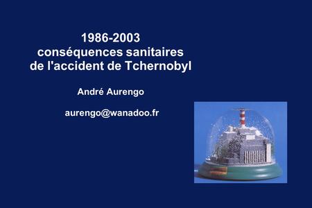 conséquences sanitaires de l'accident de Tchernobyl  André Aurengo