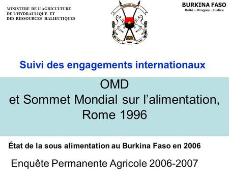 OMD et Sommet Mondial sur lalimentation, Rome 1996 Enquête Permanente Agricole 2006-2007 Suivi des engagements internationaux État de la sous alimentation.