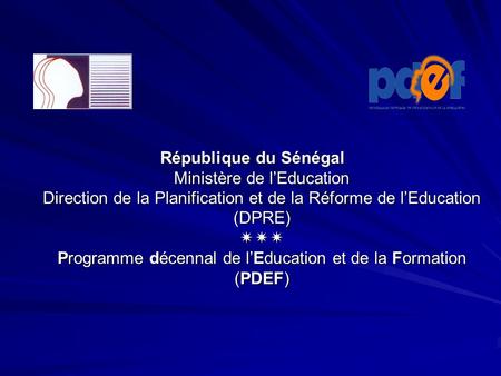République du Sénégal Ministère de l’Education Direction de la Planification et de la Réforme de l’Education (DPRE)  Programme décennal de l’Education.