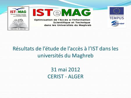 Résultats de létude de laccès à lIST dans les universités du Maghreb 31 mai 2012 CERIST - ALGER.