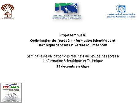 Projet tempus VI Optimisation de laccès à lInformation Scientifique et Technique dans les universités du Maghreb Séminaire de validation des résultats.