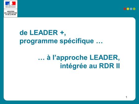 1 Titre de LEADER +, programme spécifique … … à lapproche LEADER, intégrée au RDR II.