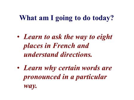 What am I going to do today? Learn to ask the way to eight places in French and understand directions. Learn why certain words are pronounced in a particular.