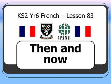 KS2 Yr6 French – Lesson 83 Then and now. LEARNING OBJECTIVE To be able to talk about your town in the present and past.