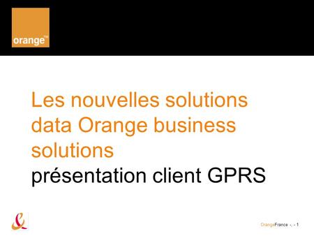 Les nouvelles solutions data Orange business solutions présentation client GPRS OrangeFrance -, - 1.