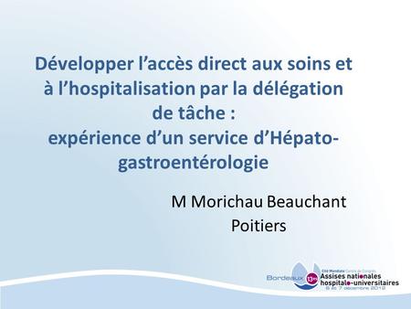 Développer laccès direct aux soins et à lhospitalisation par la délégation de tâche : expérience dun service dHépato- gastroentérologie M Morichau Beauchant.