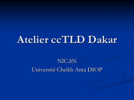 Atelier ccTLD Dakar NIC.SN Université Cheikh Anta DIOP.