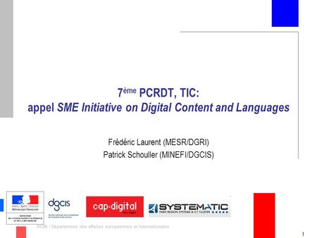 1 DGRI / Département des affaires européennes et internationales 7 ème PCRDT, TIC: appel SME Initiative on Digital Content and Languages Frédéric Laurent.
