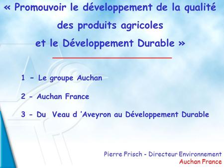 Pierre Frisch - Directeur Environnement Auchan France « Promouvoir le développement de la qualité des produits agricoles et le Développement Durable »