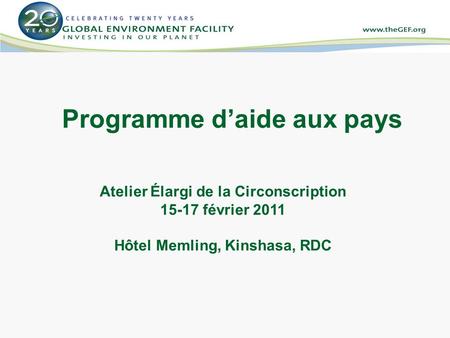 Programme daide aux pays Atelier Élargi de la Circonscription 15-17 février 2011 Hôtel Memling, Kinshasa, RDC.