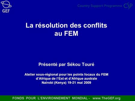 La résolution des conflits au FEM Présenté par Sékou Touré Atelier sous-régional pour les points focaux du FEM d’Afrique de l’Est et d’Afrique australe.