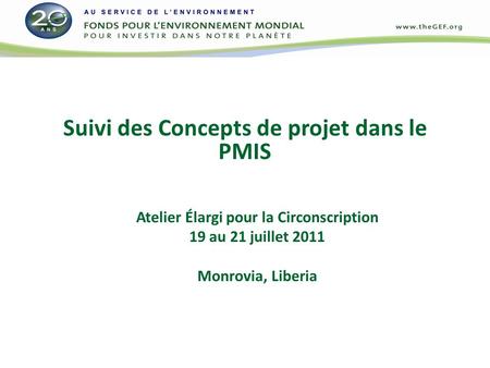 Suivi des Concepts de projet dans le PMIS Atelier Élargi pour la Circonscription 19 au 21 juillet 2011 Monrovia, Liberia.