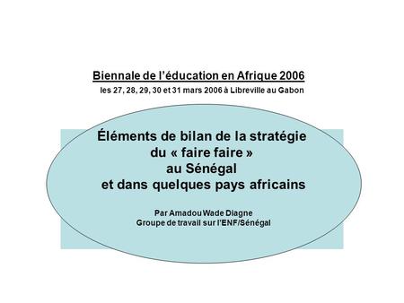 Biennale de léducation en Afrique 2006 les 27, 28, 29, 30 et 31 mars 2006 à Libreville au Gabon Éléments de bilan de la stratégie du « faire faire » au.