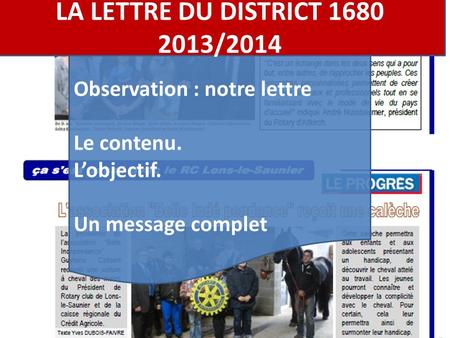 Observation : notre lettre Le contenu. Lobjectif. Un message complet LA LETTRE DU DISTRICT 1680 2013/2014.
