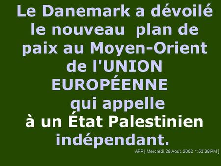 Le Danemark a dévoilé le nouveau plan de paix au Moyen-Orient de l'UNION EUROPÉENNE qui appelle à un État Palestinien indépendant. AFP [ Mercredi, 28 Août,