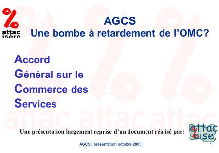 AGCS : présentation octobre 2005 1 AGCS Une bombe à retardement de lOMC? Une présentation largement reprise dun document réalisé par: A ccord G énéral.