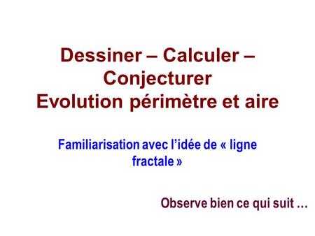 Dessiner – Calculer – Conjecturer Evolution périmètre et aire