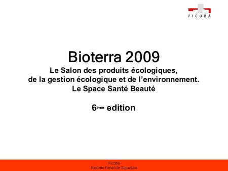 Ficoba Recinto Ferial de Gipuzkoa Bioterra 2009 Le Salon des produits écologiques, de la gestion écologique et de lenvironnement. Le Space Santé Beauté