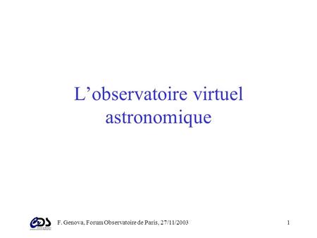 F. Genova, Forum Observatoire de Paris, 27/11/20031 Lobservatoire virtuel astronomique.