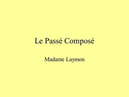 Le Passé Composé Madame Laymon Changez le verbe du présent au passé composé Modèle: Je regarde Jai regardé