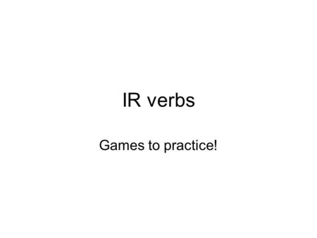 IR verbs Games to practice!.
