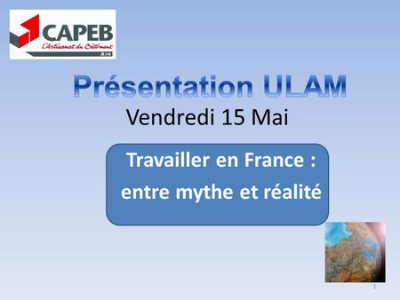 Vendredi 15 Mai Travailler en France : entre mythe et réalité 1.