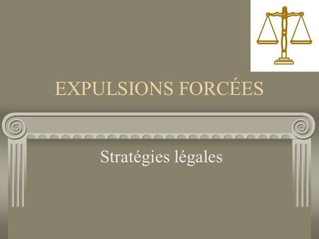 EXPULSIONS FORCÉES Stratégies légales. Notre objectif Comprendre et maîtriser les petits détails légaux pratiques en rapport avec les expulsions forcées.