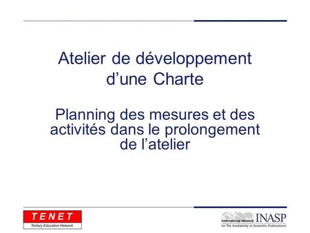 Atelier de développement dune Charte Planning des mesures et des activités dans le prolongement de latelier.