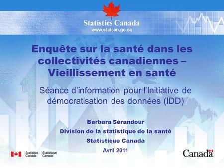 Enquête sur la santé dans les collectivités canadiennes – Vieillissement en santé Séance dinformation pour lInitiative de démocratisation des données (IDD)