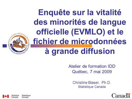 Enquête sur la vitalité des minorités de langue officielle (EVMLO) et le fichier de microdonnées à grande diffusion Atelier de formation IDD Québec, 7.