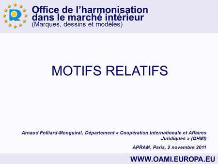 Office de lharmonisation dans le marché intérieur (Marques, dessins et modèles) WWW.OAMI.EUROPA.EU MOTIFS RELATIFS Arnaud Folliard-Monguiral, Département.