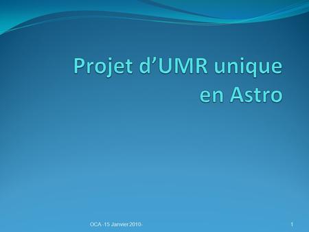 OCA -15 Janvier 2010-1. Plan de la présentation 1) Informations sur le contexte Quest-ce quune UMR LOCA par rapport aux UMR Un OSU? Une mission spécifique.
