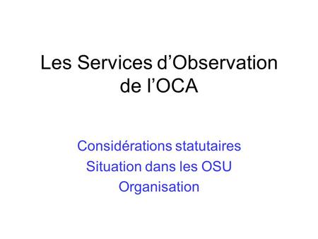 Les Services dObservation de lOCA Considérations statutaires Situation dans les OSU Organisation.