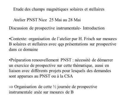 Etude des champs magnétiques solaires et stellaires Atelier PNST Nice 25 Mai au 28 Mai Discussion de prospective instrumentale- Introduction Contexte: