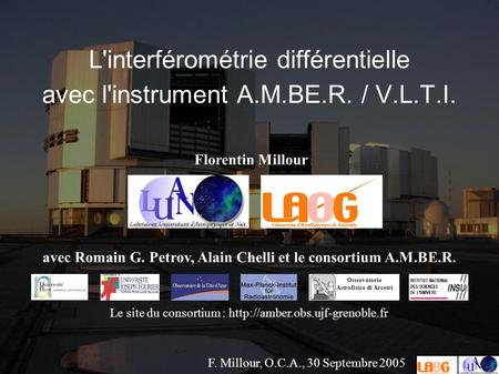 F. Millour, O.C.A., 30 Septembre 2005 L'interférométrie différentielle avec l'instrument A.M.BE.R. / V.L.T.I. Osservatorio Astrofisico di Arcetri Le site.