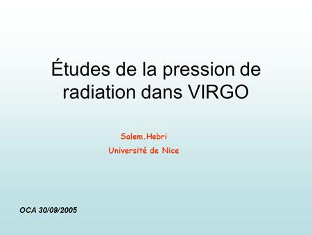 Études de la pression de radiation dans VIRGO Salem.Hebri Université de Nice OCA 30/09/2005.