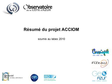 Résumé du projet ACCIOM soumis au labex 2010. Acronyme du projetACCIOM Titre du projet en français Centre interdisciplinaire pour la modélisation et le.