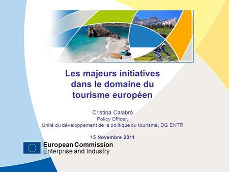 European Commission Enterprise and Industry European Commission Enterprise and Industry Les majeurs initiatives dans le domaine du tourisme européen Cristina.
