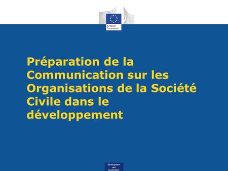 Development and Cooperation Préparation de la Communication sur les Organisations de la Société Civile dans le développement.