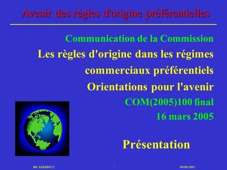 Communication de la Commission Les règles d'origine dans les régimes commerciaux préférentiels Orientations pour l'avenir COM(2005)100 final 16 mars 2005.