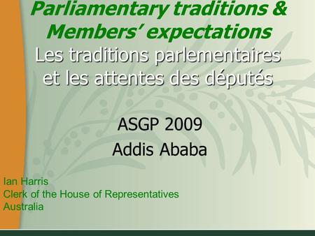Les traditions parlementaires et les attentes des députés Parliamentary traditions & Members expectations Les traditions parlementaires et les attentes.